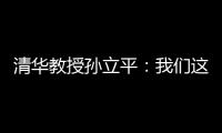 清华教授孙立平：我们这代人将成为历史的罪人，后代不会原谅我们